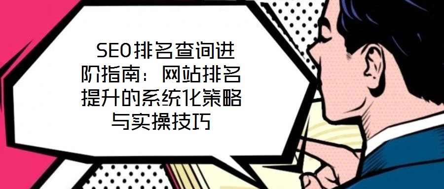  SEO排名查詢進階指南：網站排名提升的系統化策略與實操技巧