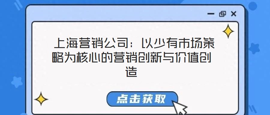  上海營銷公司：以少有市場策略為核心的營銷創新與價值創造