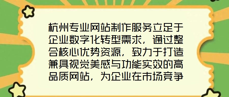 杭州專業網站制作服務立足于企業數字化轉型需求，通過整合核心優勢資源，致力于打造兼具視覺美感與功能實效的高品質網站，為企業在市場競爭中注入持續動力。服務的核心競爭