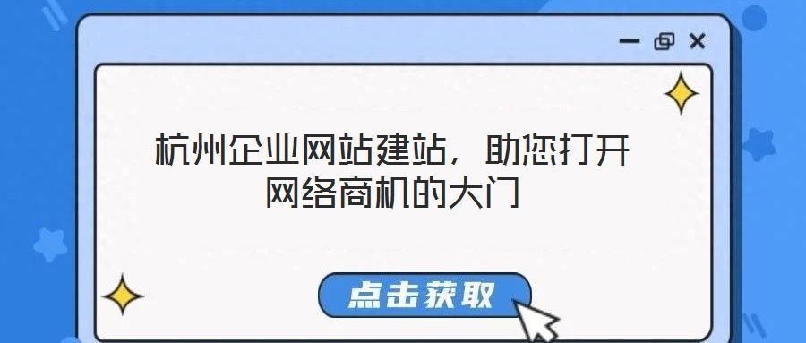 杭州企業(yè)網(wǎng)站建站，助您打開(kāi)網(wǎng)絡(luò)商機(jī)的大門(mén)