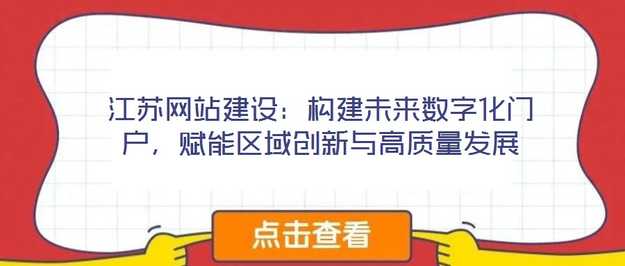 江蘇網(wǎng)站建設(shè)：構(gòu)建未來數(shù)字化門戶，賦能區(qū)域創(chuàng)新與高質(zhì)量發(fā)展