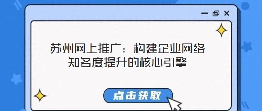 蘇州網上推廣：構建企業網絡知名度提升的核心引擎