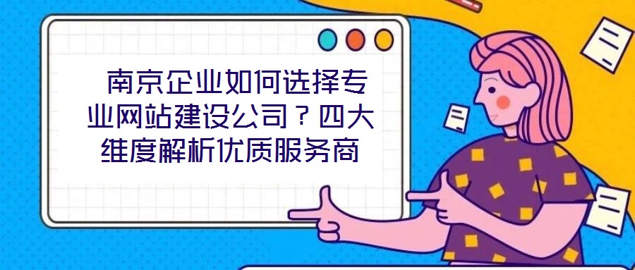  南京企業如何選擇專業網站建設公司？四大維度解析優質服務商