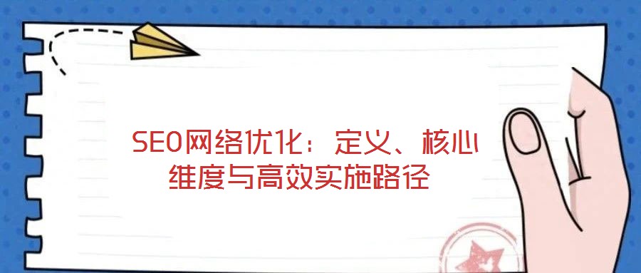  SEO網(wǎng)絡(luò)優(yōu)化：定義、核心維度與高效實(shí)施路徑