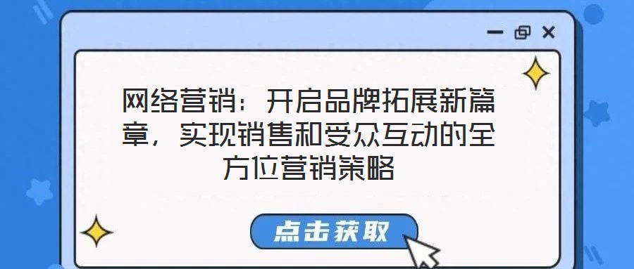 網絡營銷：開啟品牌拓展新篇章，實現銷售和受眾互動的全方位營銷策略
