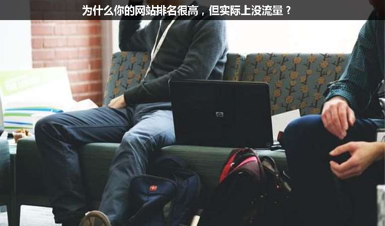 為什么你的網(wǎng)站排名很高，但實(shí)際上沒(méi)流量？
